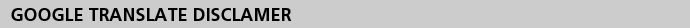 GOOGLE TRANSLATE DISCLAMER